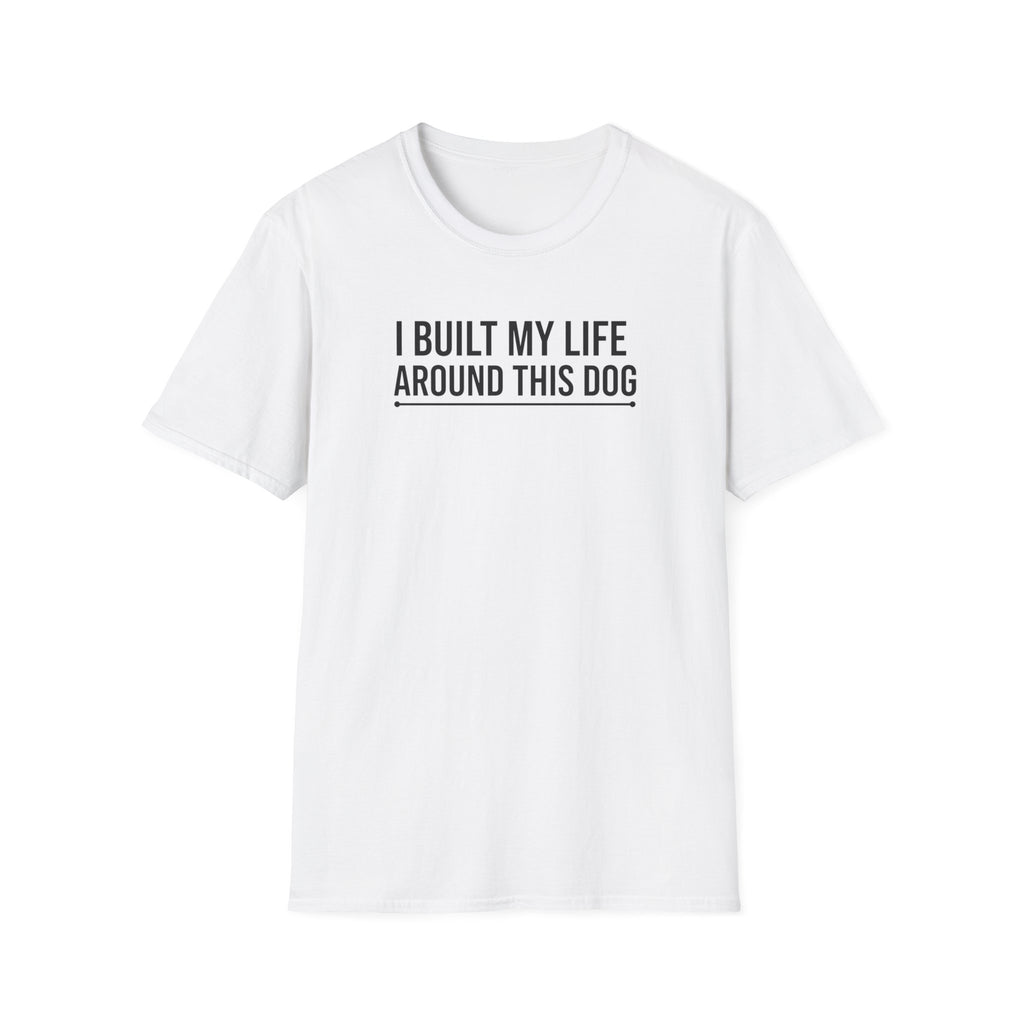 I Built My Life Around This Dog T-Shirt