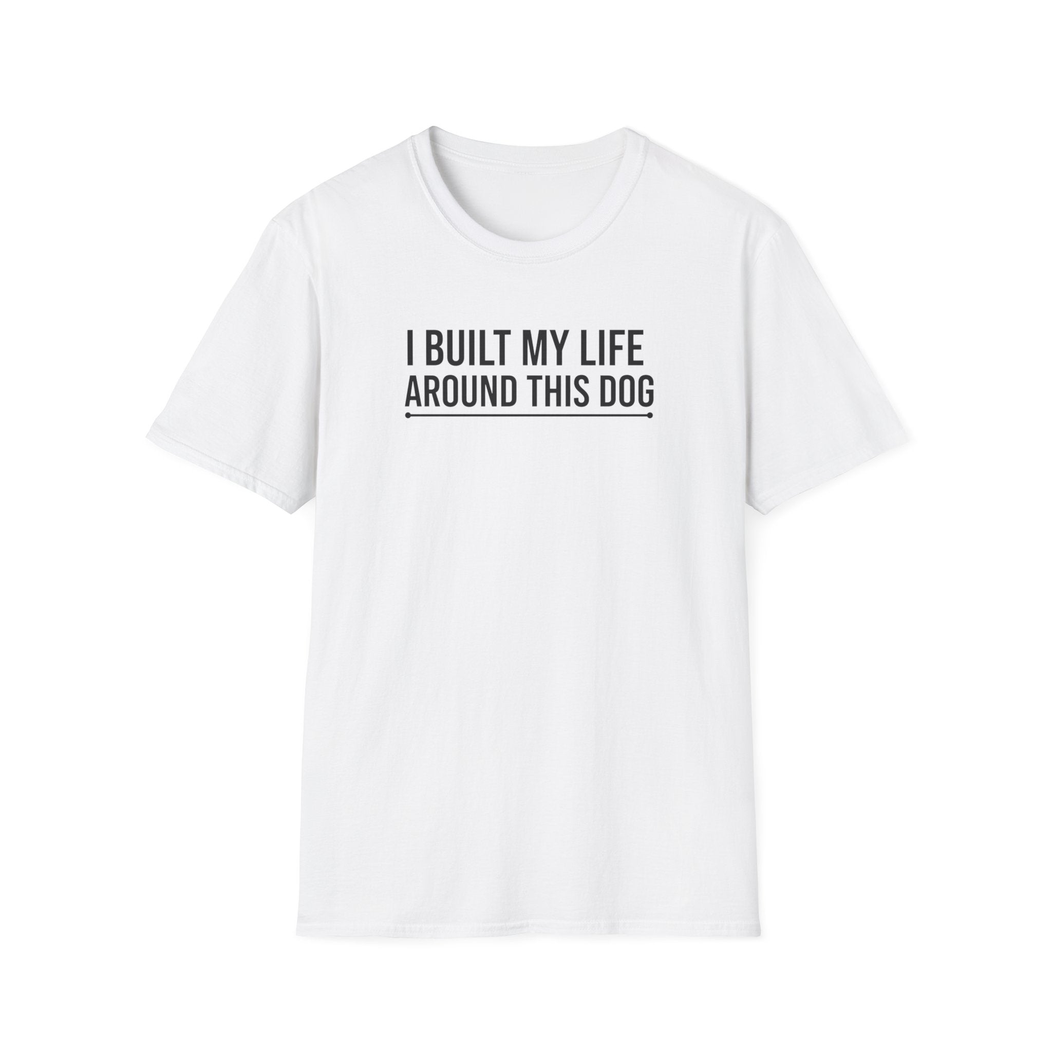 I Built My Life Around This Dog T-Shirt