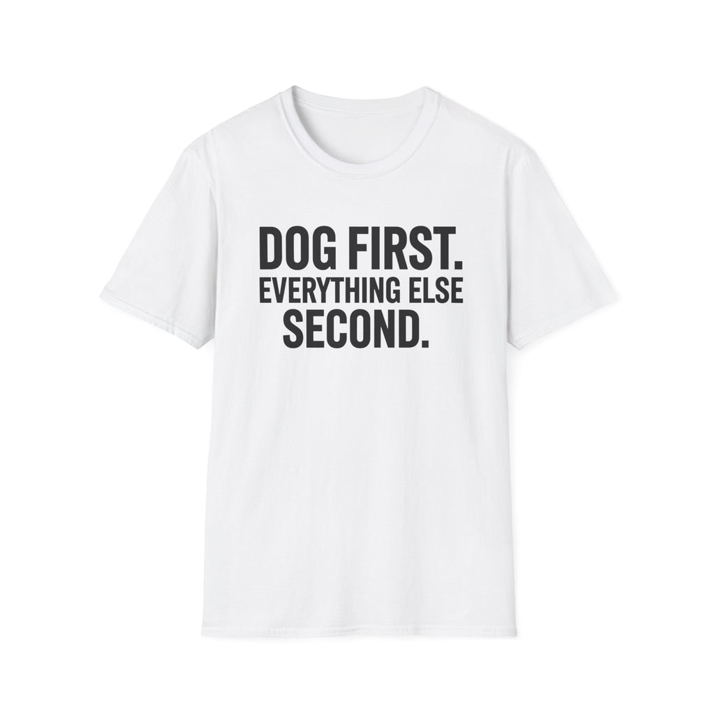 Dog First.  Everything Else Second T-Shirt