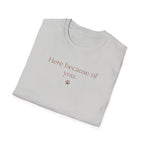Here Because Of You T-Shirt