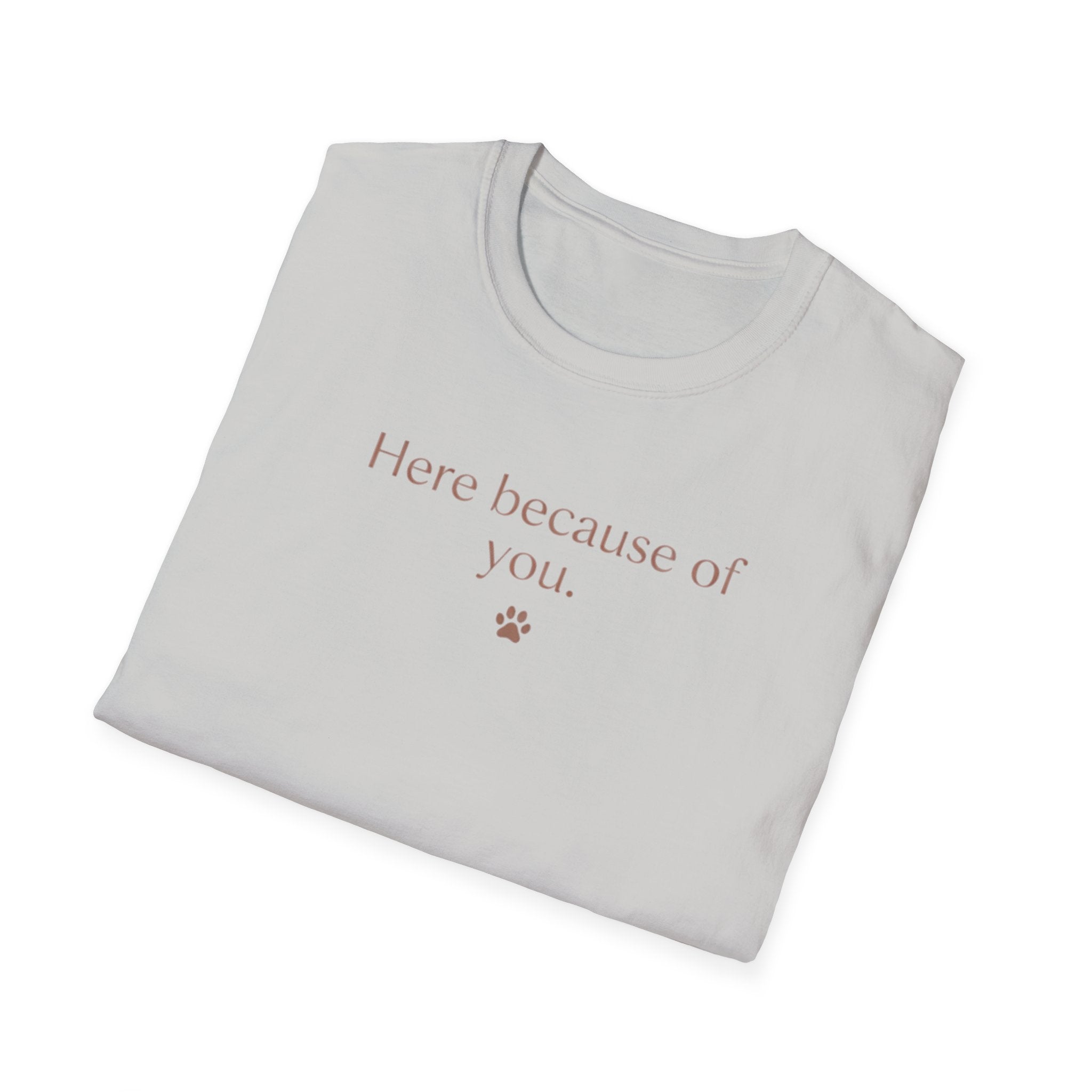 Here Because Of You T-Shirt