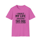 I Built My Life Around This Dog Big Letter T-Shirt