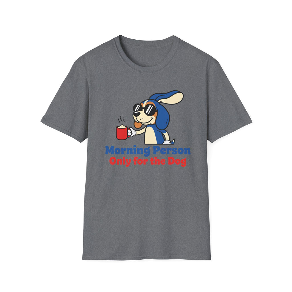 Morning Person. Only For The Dog T-Shirt