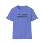 I Built My Life Around This Dog T-Shirt
