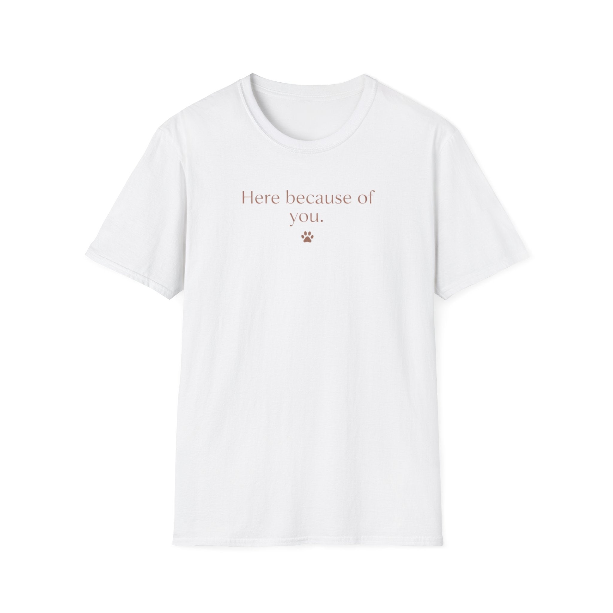 Here Because Of You T-Shirt