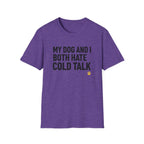 My Dog And I Both Hate Cold Talk T-Shirt