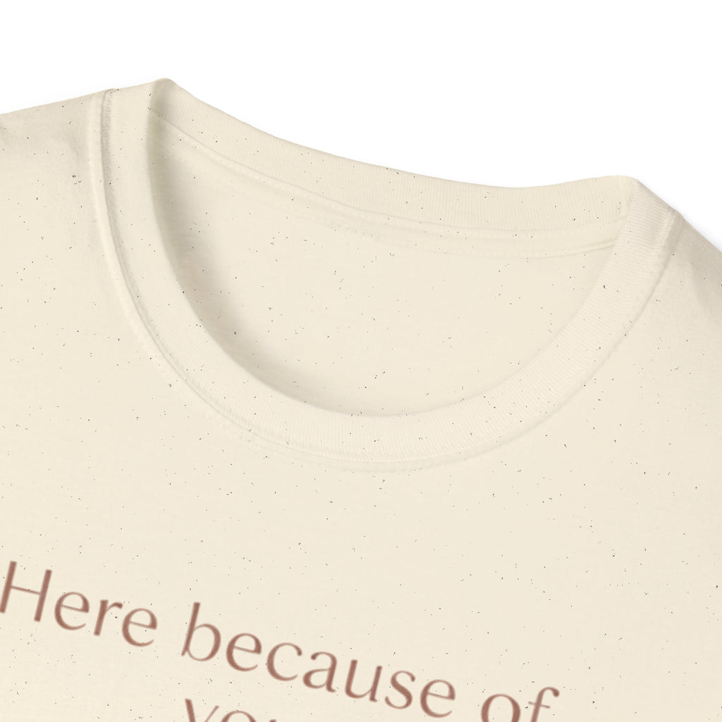 Here Because Of You T-Shirt