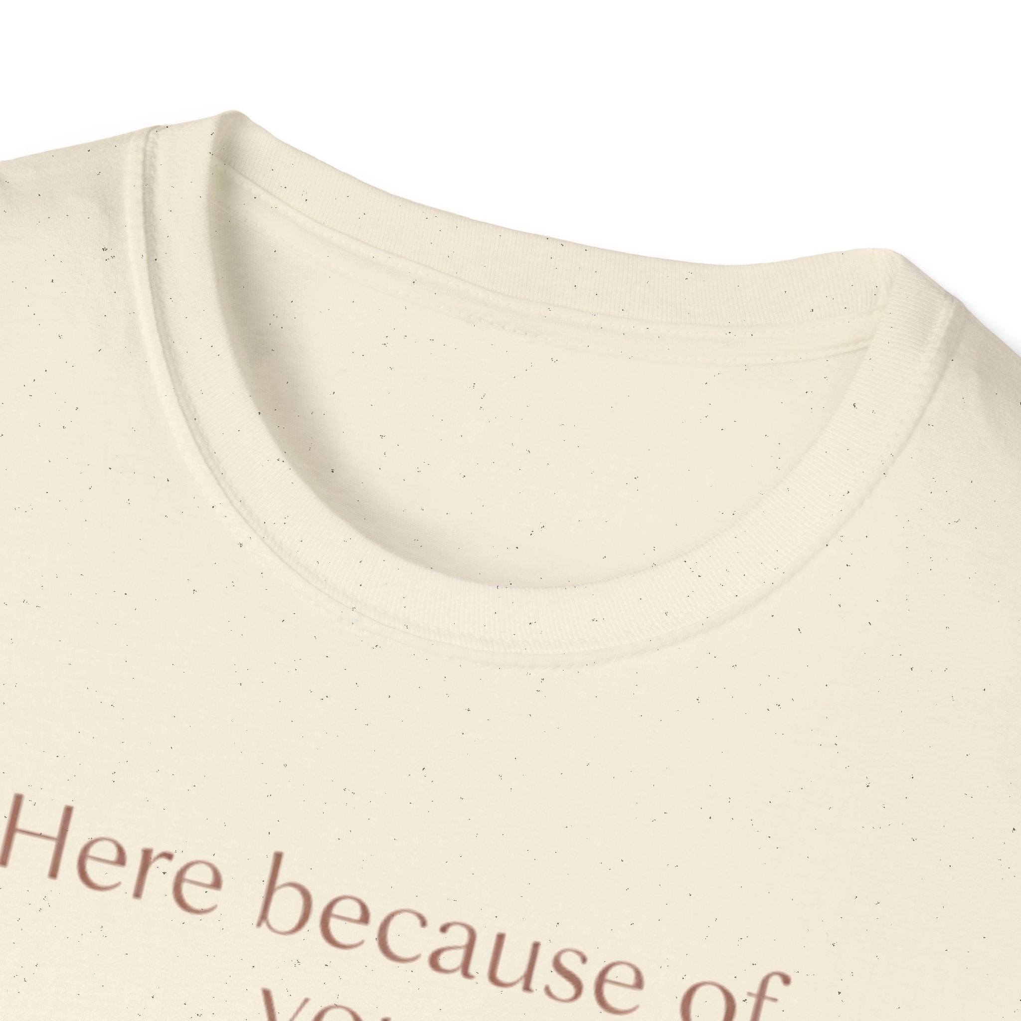 Here Because Of You T-Shirt