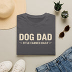 Dog Dad, Title Earned Daily T-Shirt
