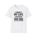 I Built My Life Around This Dog Big Letter T-Shirt