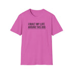 I Built My Life Around This Dog T-Shirt