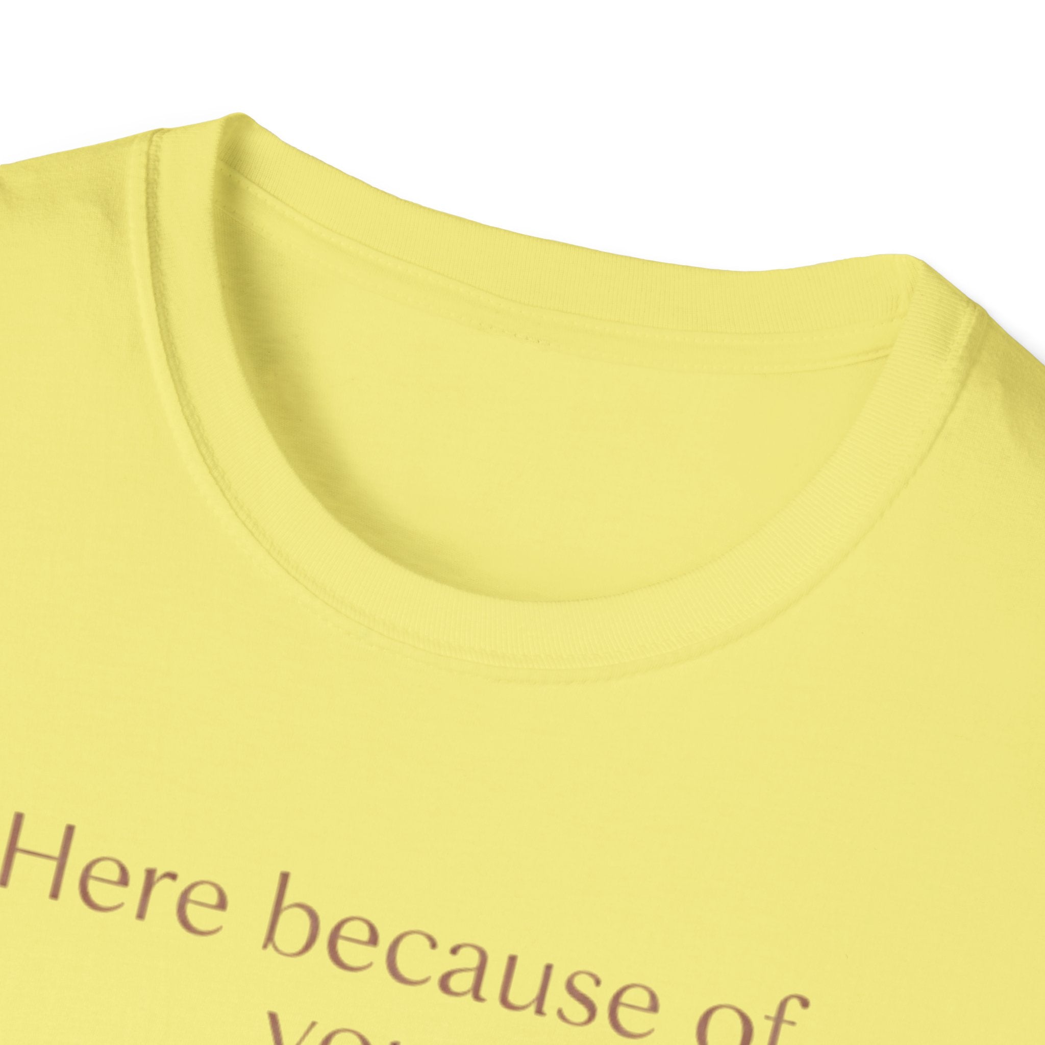 Here Because Of You T-Shirt