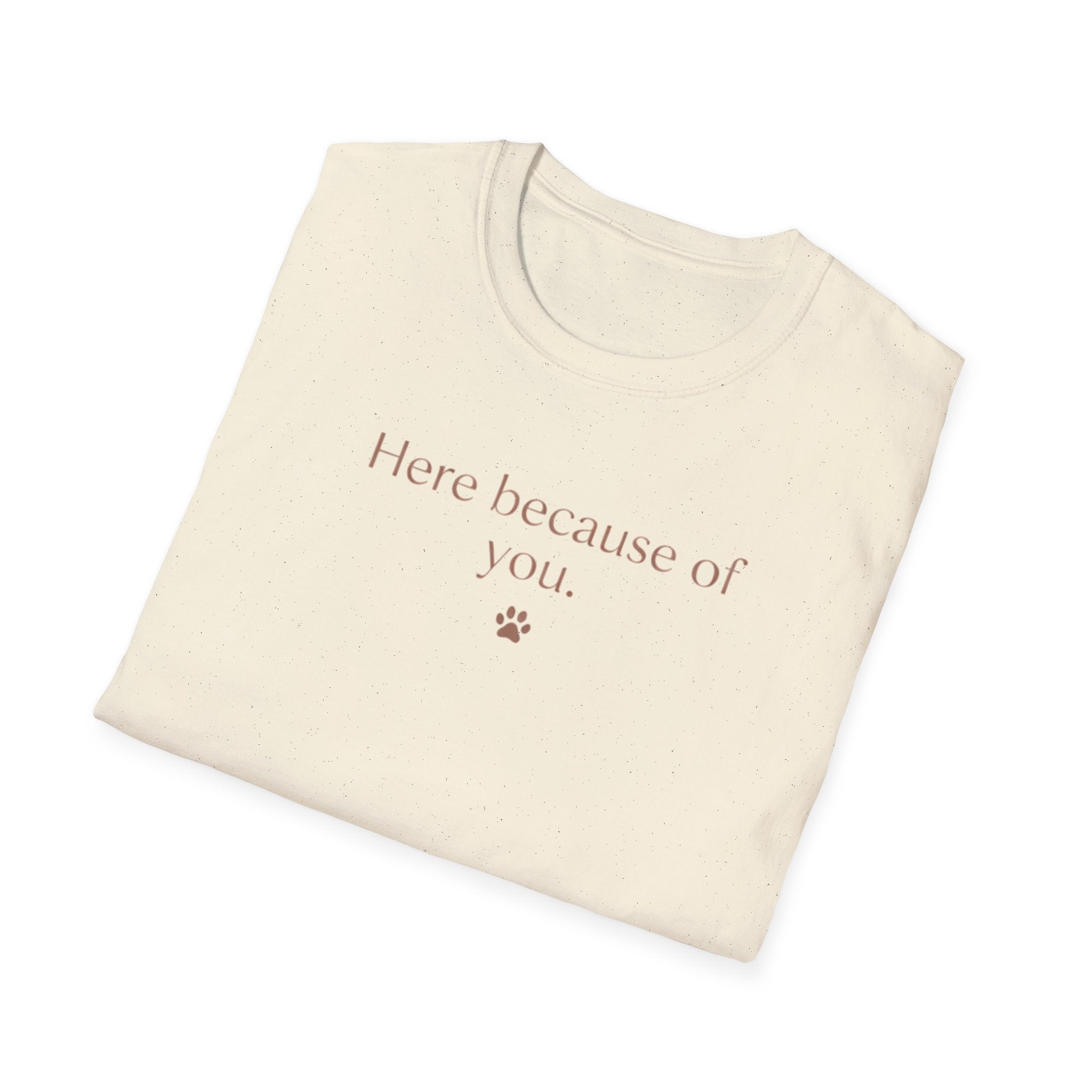 Here Because Of You T-Shirt