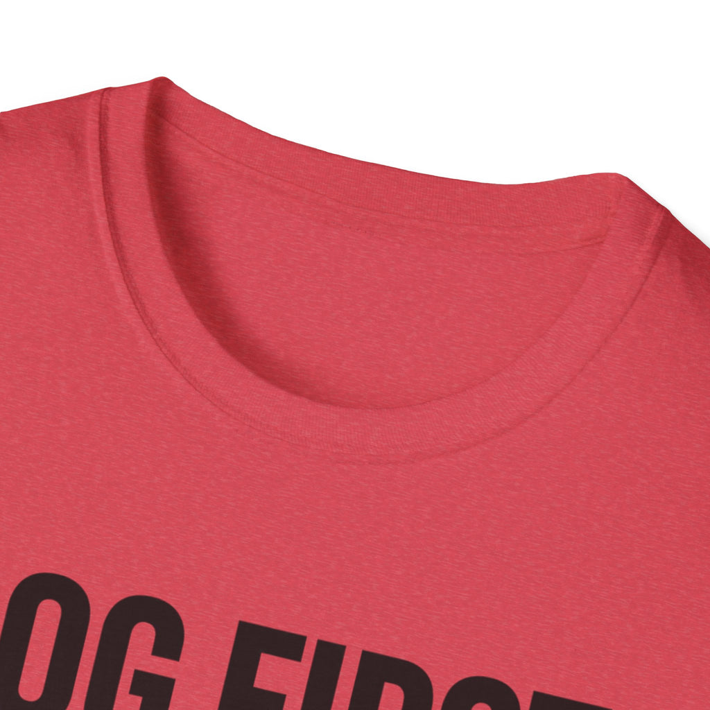 Dog First.  Everything Else Second T-Shirt
