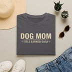 Dog Mom, Title Earned Daily T-Shirt