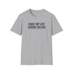 I Built My Life Around This Dog T-Shirt