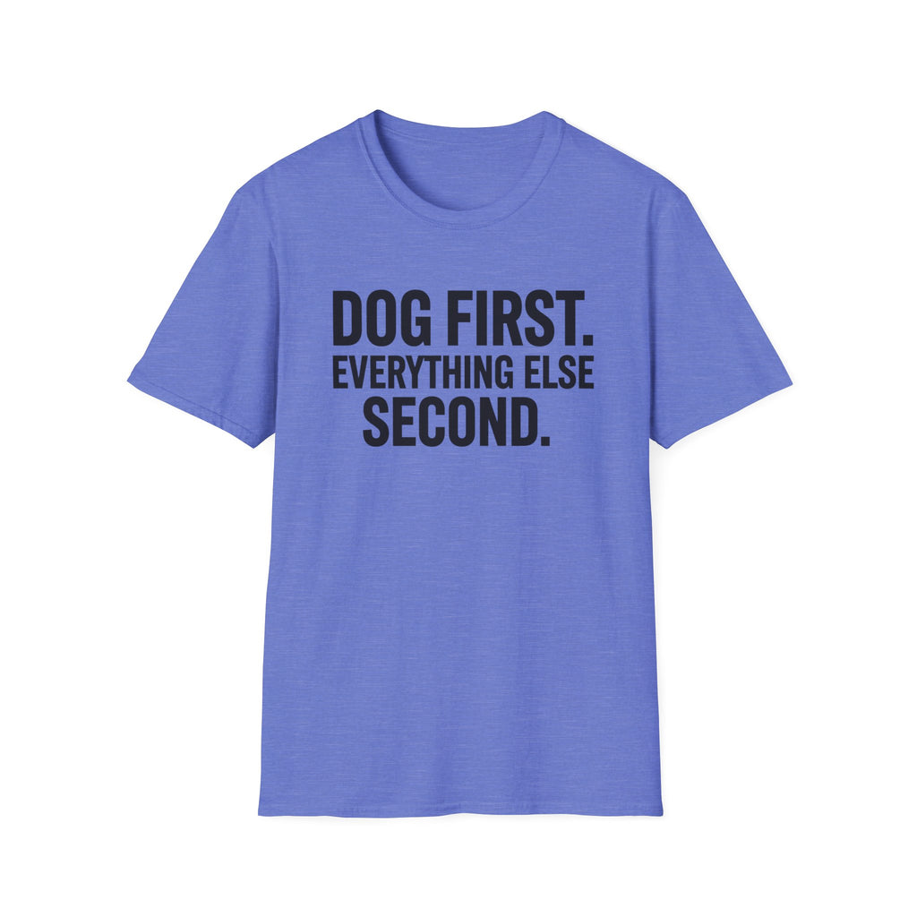 Dog First.  Everything Else Second T-Shirt