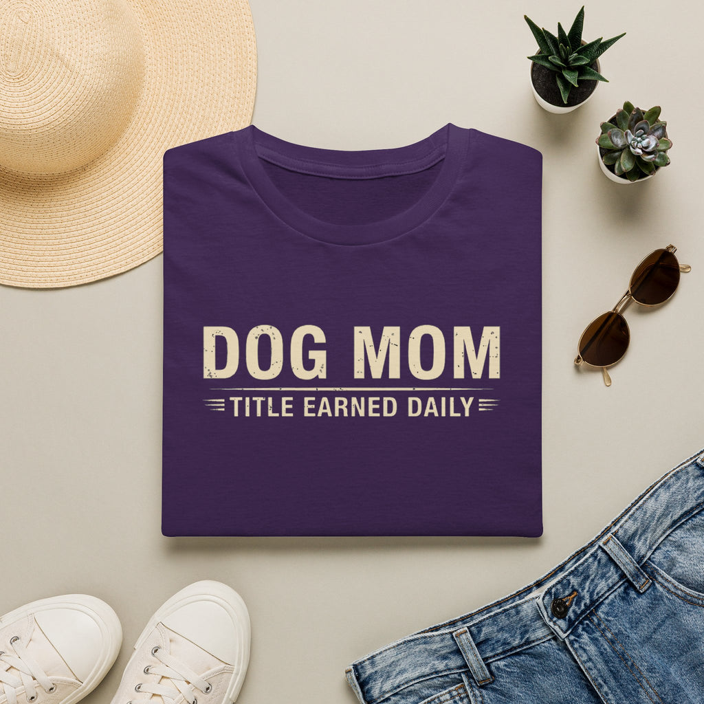 Dog Mom, Title Earned Daily T-Shirt