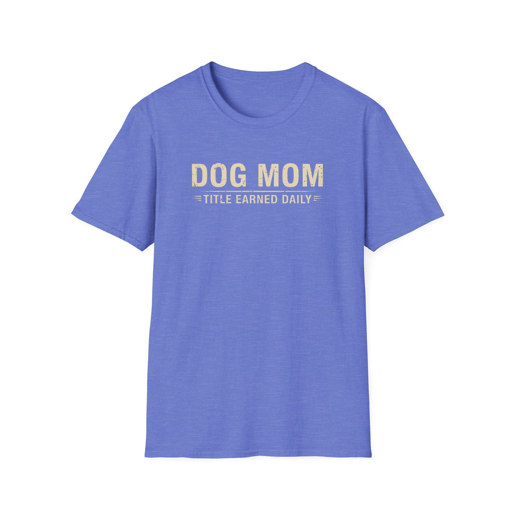Dog Mom, Title Earned Daily T-Shirt