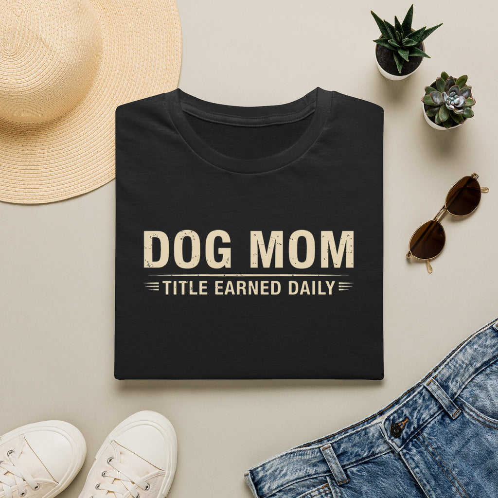 Dog Mom, Title Earned Daily T-Shirt