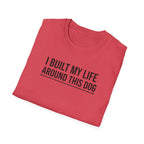 I Built My Life Around This Dog T-Shirt