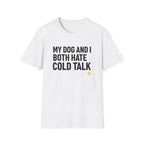 My Dog And I Both Hate Cold Talk T-Shirt