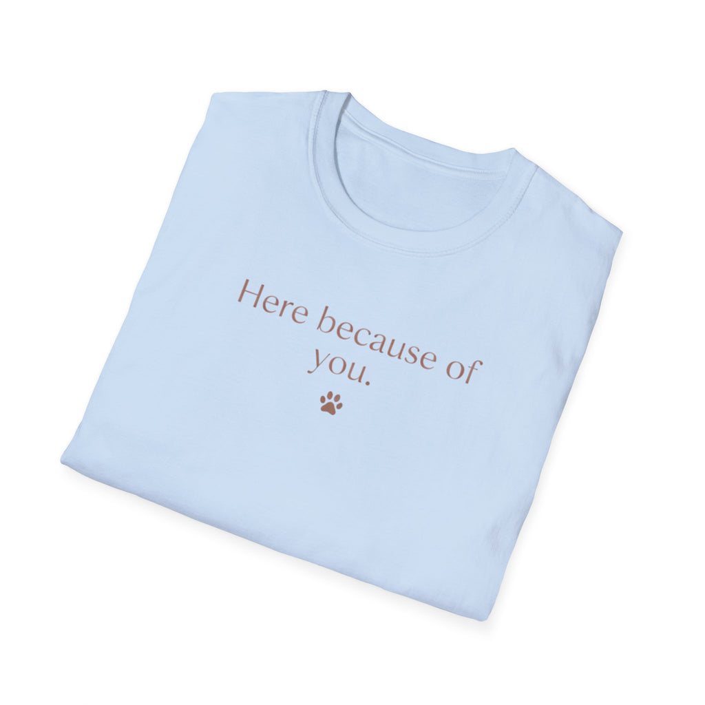 Here Because Of You T-Shirt