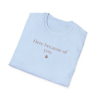 Here Because Of You T-Shirt