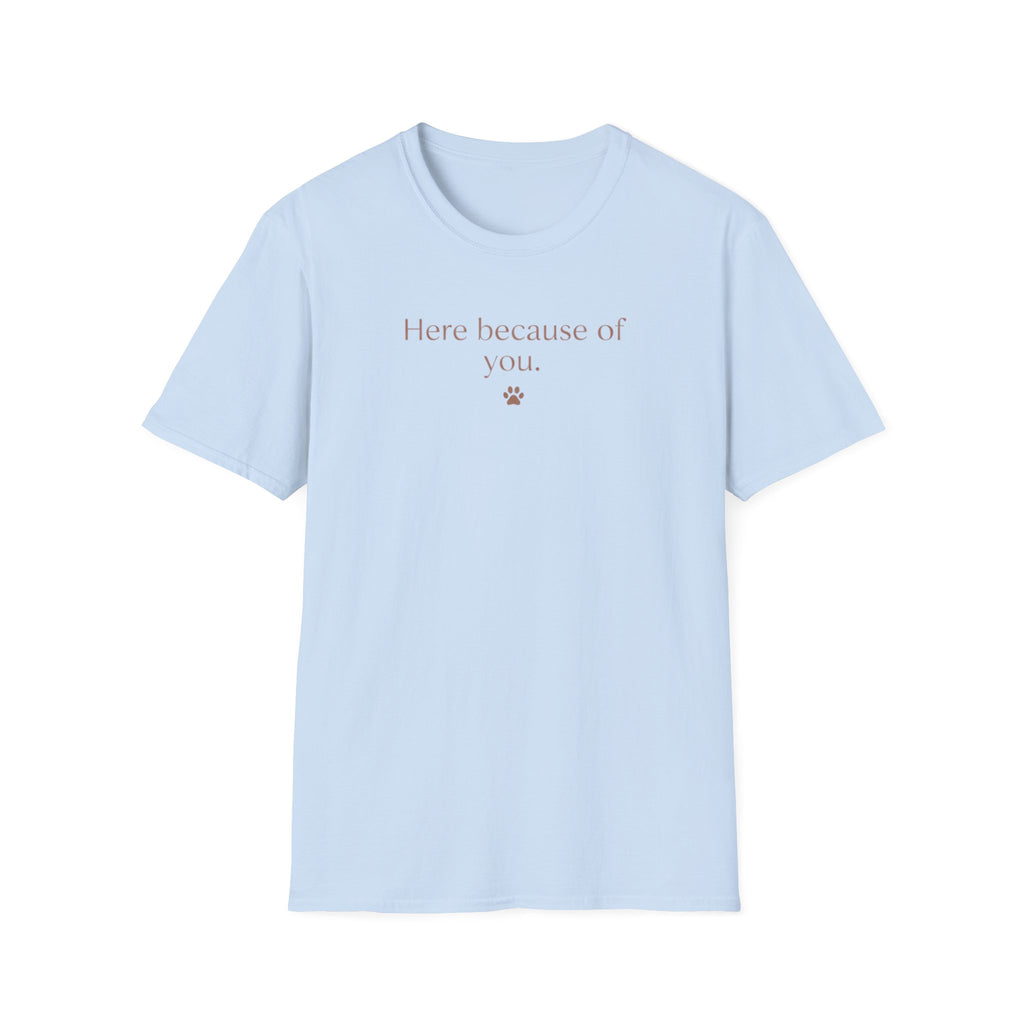 Here Because Of You T-Shirt