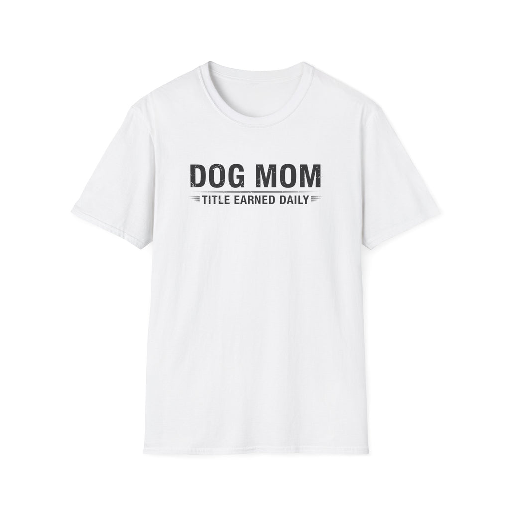 Dog Mom, Title Earned Daily T-Shirt