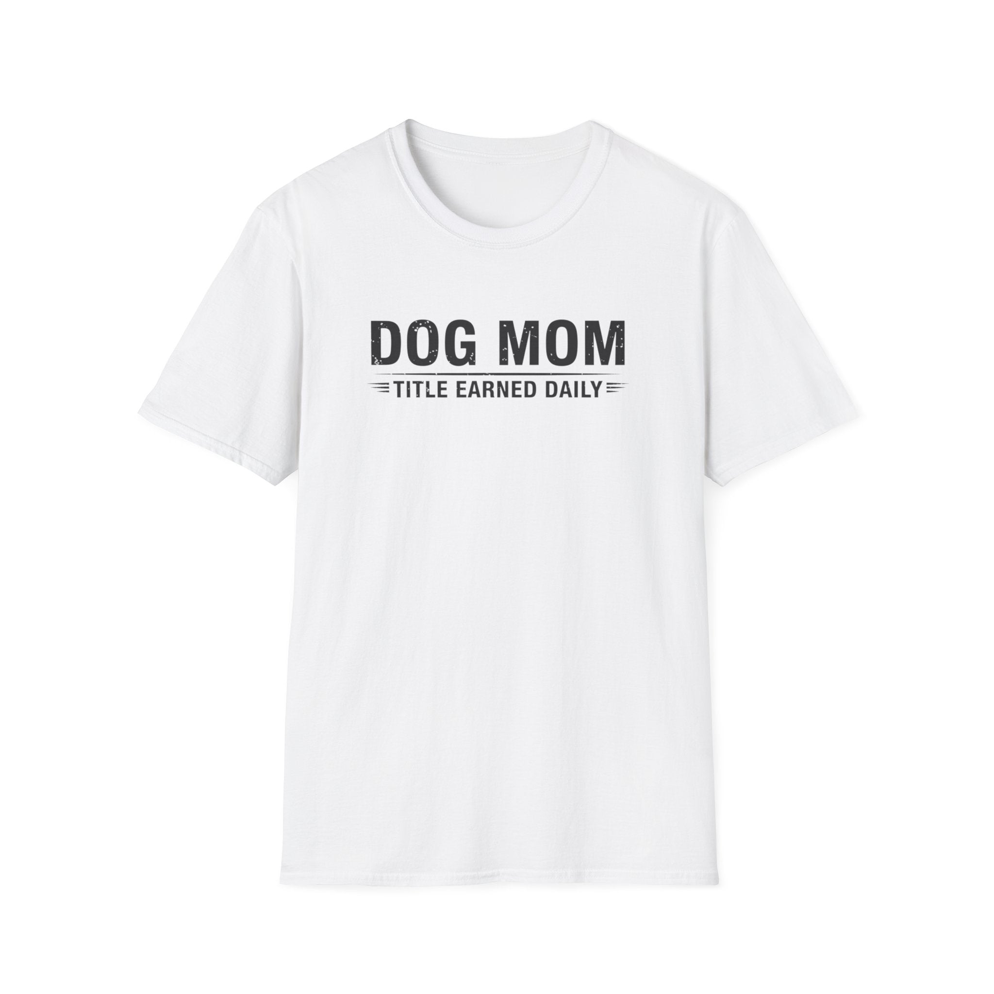 Dog Mom, Title Earned Daily T-Shirt