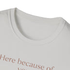 Here Because Of You T-Shirt