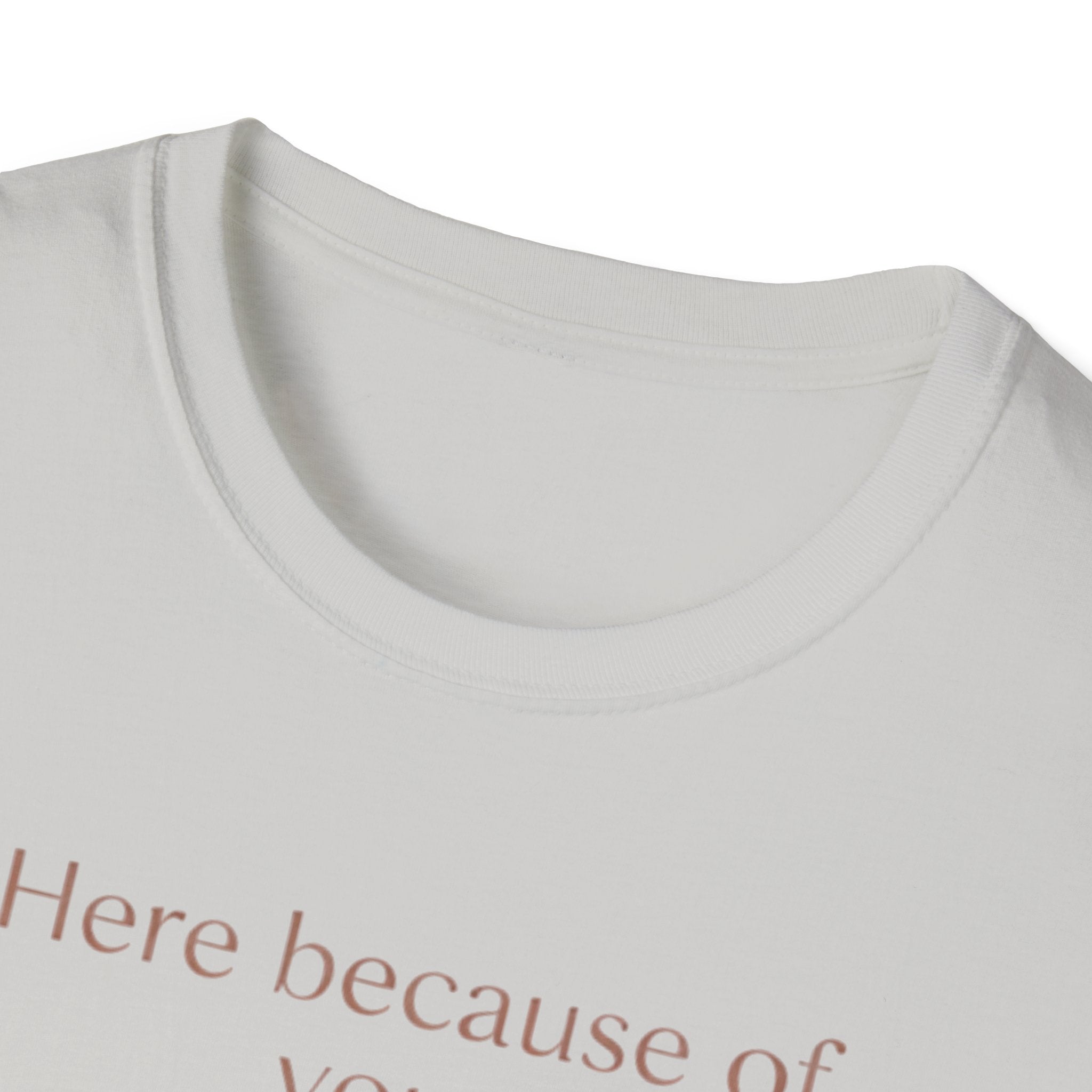 Here Because Of You T-Shirt