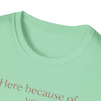 Here Because Of You T-Shirt