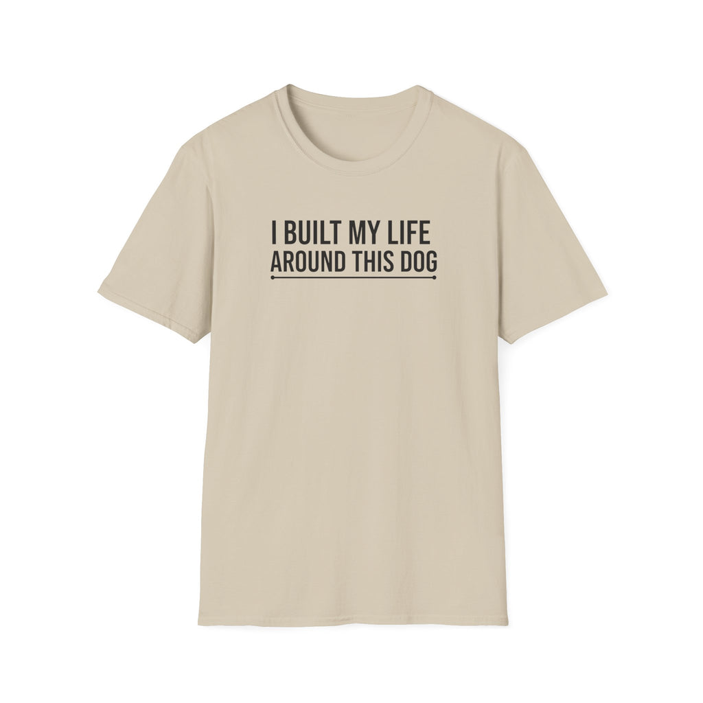 I Built My Life Around This Dog T-Shirt