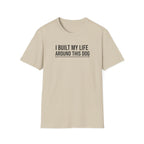 I Built My Life Around This Dog T-Shirt