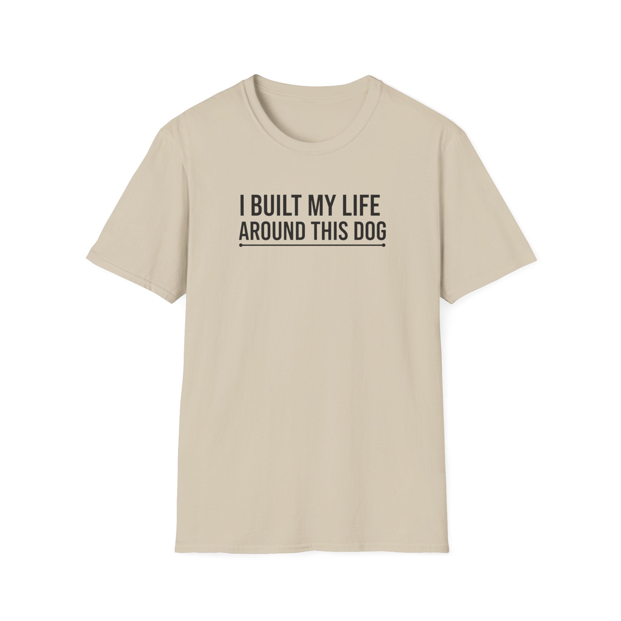 I Built My Life Around This Dog T-Shirt