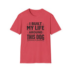I Built My Life Around This Dog Big Letter T-Shirt