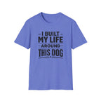 I Built My Life Around This Dog Big Letter T-Shirt