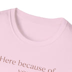 Here Because Of You T-Shirt