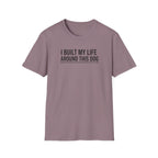 I Built My Life Around This Dog T-Shirt