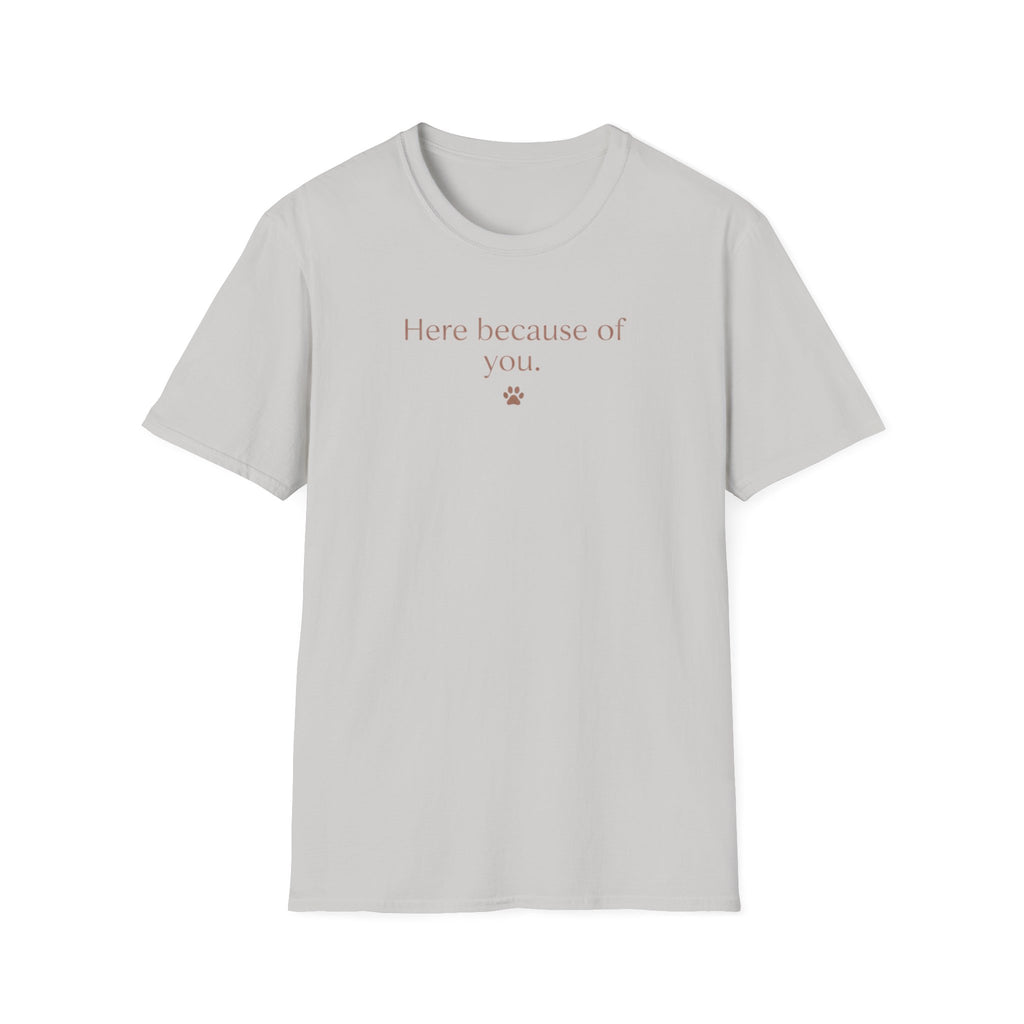 Here Because Of You T-Shirt