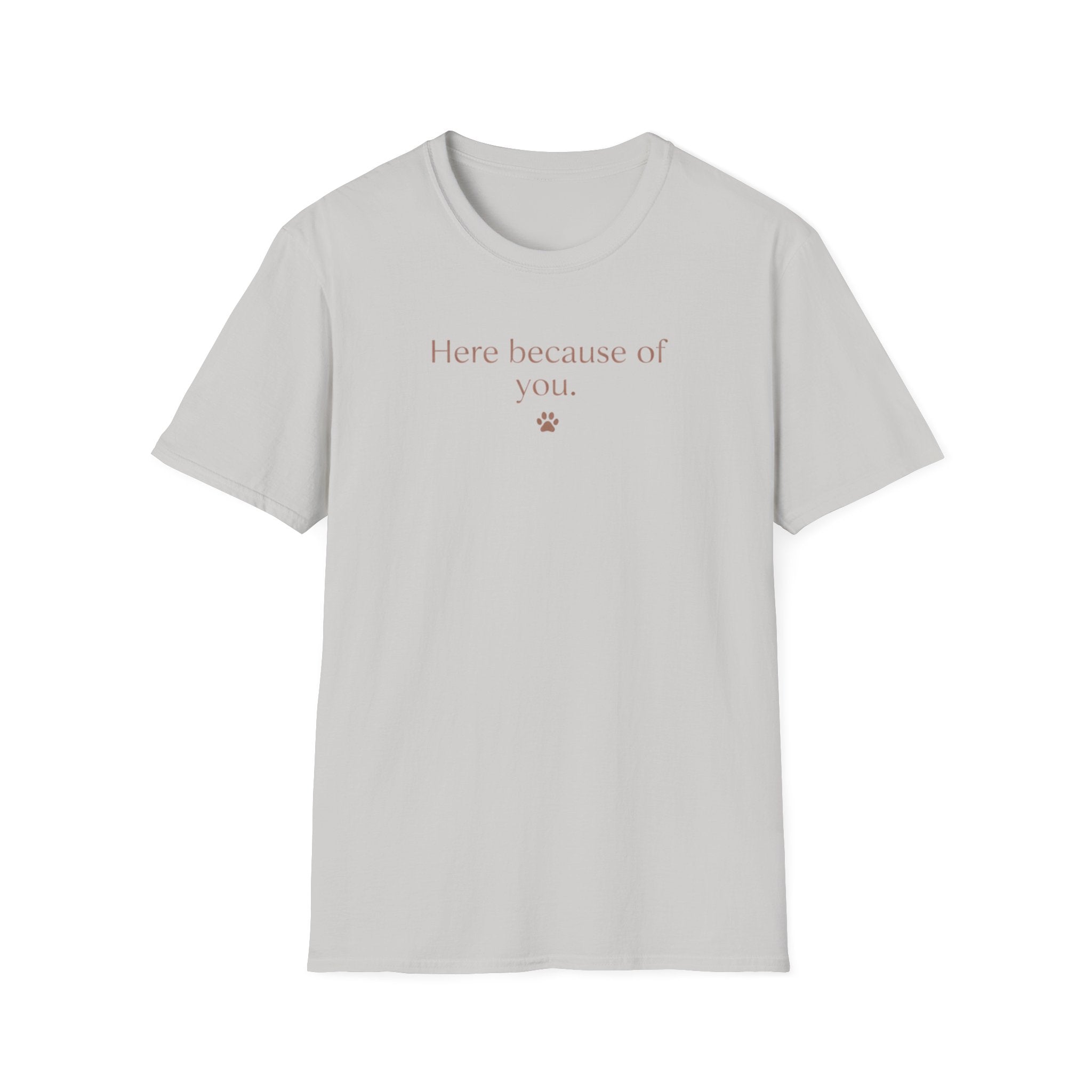Here Because Of You T-Shirt