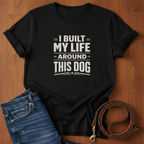 I Built My Life Around This Dog Big Letter T-Shirt — close-up — Always My Dog