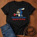 Morning Person. Only For The Dog T-Shirt — lifestyle shot — Always My Dog