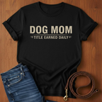 Dog Mom, Title Earned Daily T-Shirt — close-up — Always My Dog