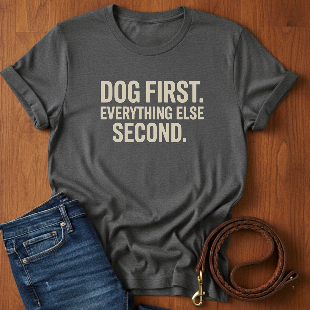Dog First.  Everything Else Second T-Shirt — dog lover t-shirt by Always My Dog