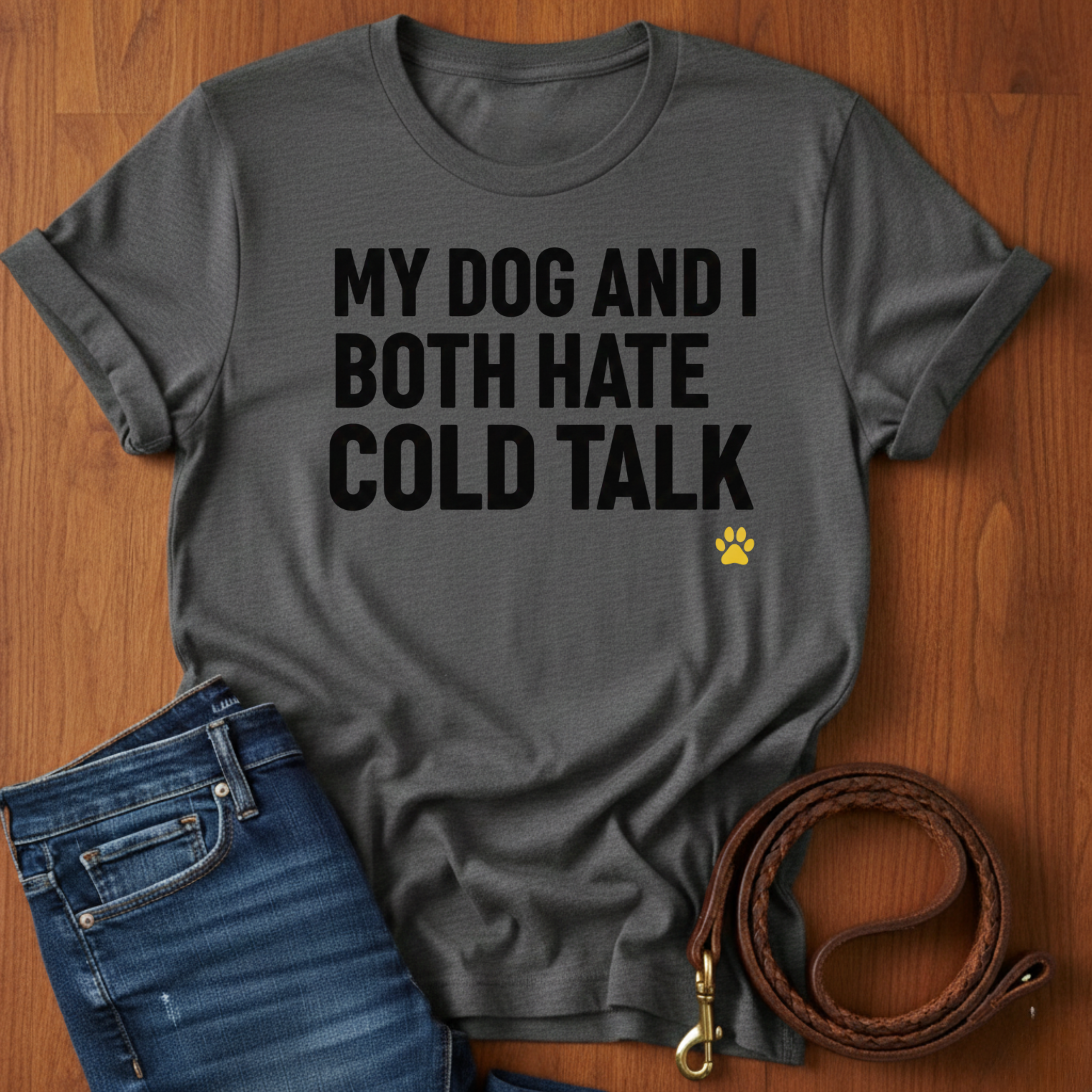 My Dog And I Both Hate Cold Talk T-Shirt — detail view — Always My Dog
