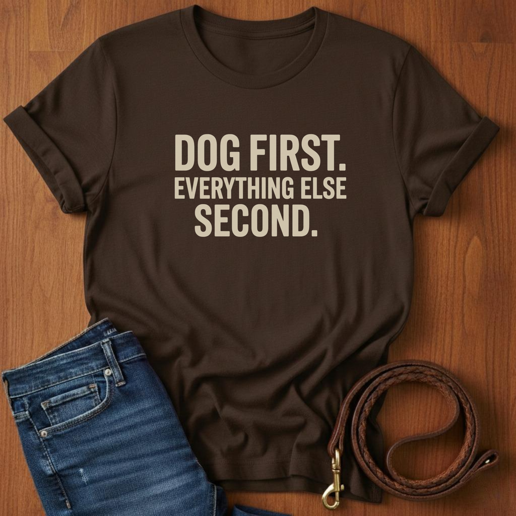 Dog First.  Everything Else Second T-Shirt — close-up — Always My Dog