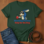 Morning Person. Only For The Dog T-Shirt — alternate color — Always My Dog